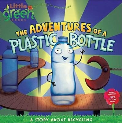 By Alison Inches The Adventures of a Plastic Bottle: A Story about Recycling (Little Green Books)