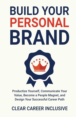Build Your Personal Brand: Productize Yourself, Communicate Your Value, Become a People Magnet, and Design Your Successful Career Path von Independently published
