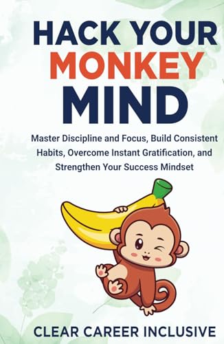 Hack Your Monkey Mind: Master Discipline and Focus, Build Consistent Habits, Overcome Instant Gratification, and Strengthen Your Success Mindset (Build Character Skills for Success, Band 1) von Independently published