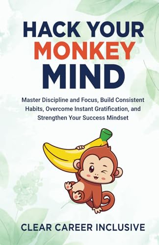 Hack Your Monkey Mind: Master Discipline and Focus, Build Consistent Habits, Overcome Instant Gratification, and Strengthen Your Success Mindset (Build Character Skills for Success, Band 1) von Independently published
