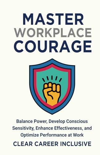 Master Workplace Courage: Balance Power, Develop Conscious Sensitivity, Enhance Effectiveness and Optimize Performance at work (Inclusive Intelligence, Band 3) von Independently published
