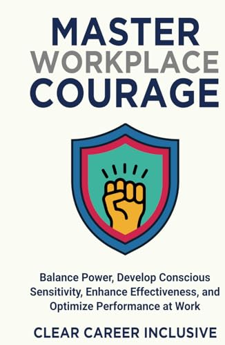 Master Workplace Courage: Balance Power, Develop Conscious Sensitivity, Enhance Effectiveness and Optimize Performance at work (Inclusive Intelligence, Band 3) von Independently published