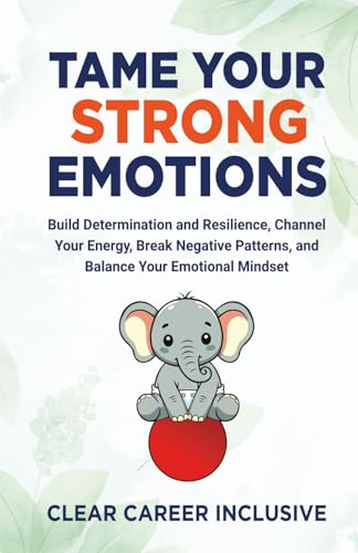 Tame Your Strong Emotions: Build Determination and Resilience, Channel Your Energy, Break Negative Patterns, and Balance Your Emotional Mindset (Build Character Skills for Success, Band 2) von Independently published