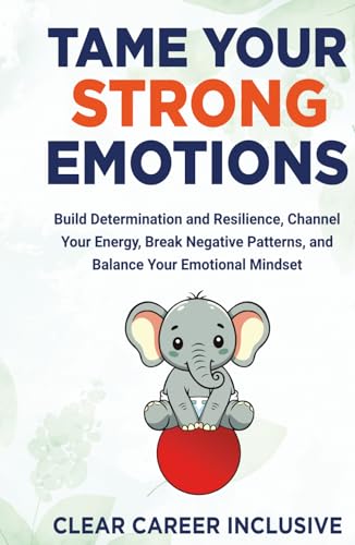 Tame Your Strong Emotions: Build Determination and Resilience, Channel Your Energy, Break Negative Patterns, and Balance Your Emotional Mindset (Build Character Skills for Success, Band 2) von Independently published