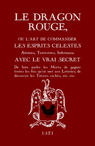 Le Dragon Rouge: Le Grand Grimoire - Ou l'Art de commander les Esprits Célestes, Aériens, Terrestres, Infernaux Le Dragon Rouge: Le Grand Grimoire - Ou l'Art de commander les Esprits Célestes, Aériens, Terrestres, Infernaux von Unicursal