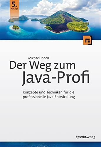 Der Weg zum Java-Profi: Konzepte und Techniken für die professionelle Java-Entwicklung. Aktuell zu Java 15