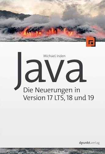 Java – Die Neuerungen in Version 17 LTS, 18 und 19: Ihr Umstieg auf die Java LTS-Version von Dpunkt.Verlag GmbH