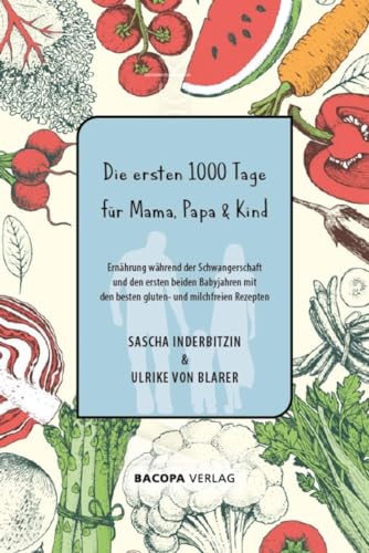 Die ersten 1000 Tage für Mama, Papa und Kind.: Ernährung während der Schwangerschaft und den ersten beiden Babyjahren mit den besten gluten- und milchfreien Rezepten Die ersten 1000 Tage für Mama, Papa und Kind.: Ernährung während der Schwangerschaft und den ersten beiden Babyjahren mit den besten gluten- und milchfreien Rezepten