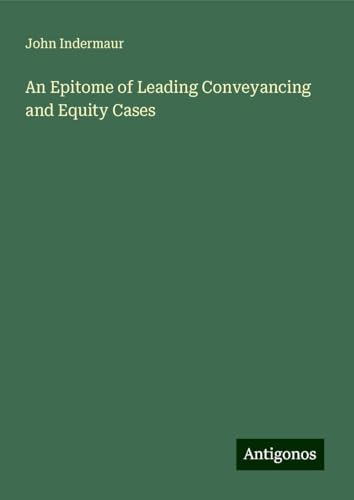 An Epitome of Leading Conveyancing and Equity Cases von Antigonos Verlag