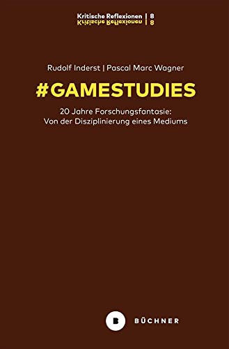 # GameStudies: 20 Jahre Forschungsfantasie: Von der Disziplinierung eines Mediums (# Kritische Reflexionen) von Büchner-Verlag