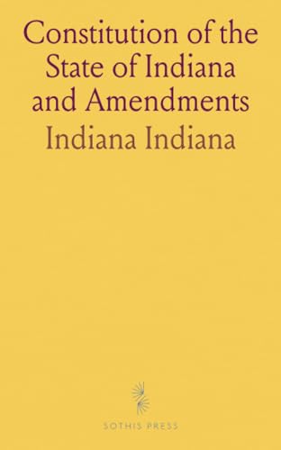 Constitution of the State of Indiana and Amendments von Sothis Press