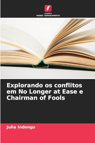 Explorando os conflitos em No Longer at Ease e Chairman of Fools: DE von Edições Nosso Conhecimento