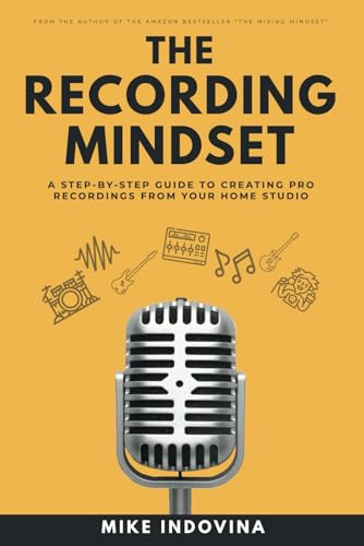 The Recording Mindset: A Step-By-Step Guide To Creating Pro Recordings From Your Home Studio von ISBN Canada