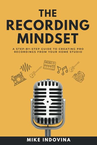The Recording Mindset: A Step-By-Step Guide To Creating Pro Recordings From Your Home Studio (The Pro Music Production Formula, Band 1) The Recording Mindset: A Step-By-Step Guide To Creating Pro Recordings From Your Home Studio (The Pro Music Production Formula, Band 1)