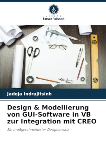 Design & Modellierung von GUI-Software in VB zur Integration mit CREO: Ein maßgeschneiderter Designansatz von Verlag Unser Wissen