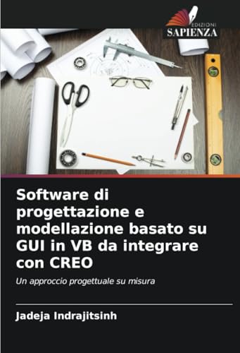 Software di progettazione e modellazione basato su GUI in VB da integrare con CREO: Un approccio progettuale su misura von Edizioni Sapienza