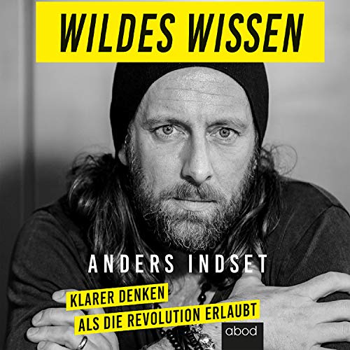 Wildes Wissen: Klarer denken als die Revolution erlaubt von ABOD Verlag GmbH