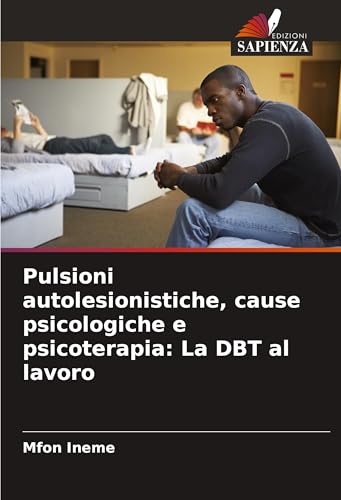 Pulsioni autolesionistiche, cause psicologiche e psicoterapia: La DBT al lavoro: DE von Edizioni Sapienza