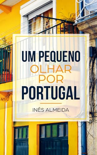 Um pequeno olhar por Portugal: Kurzgeschichten aus Portugal in einfachem Portugiesisch (Portugiesisch Lernen leicht gemacht: Einfache Geschichten aus Portugal, Brasilien und der Welt) von Independently Published