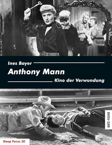 Anthony Mann: Kino der Verwundung (Deep Focus) von Bertz + Fischer