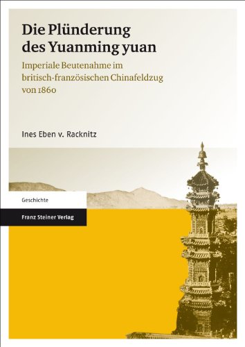 Die Plünderung des Yuanming yuan: Imperiale Beutenahme im britisch-französischen Chinafeldzug von 1860 von Franz Steiner Verlag Wiesbaden GmbH