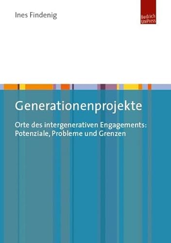 Generationenprojekte: Orte des intergenerativen Engagements: Potenziale, Probleme und Grenzen