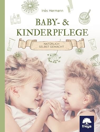Baby- & Kinderpflege: Natürlich selbst gemacht von Freya Verlag