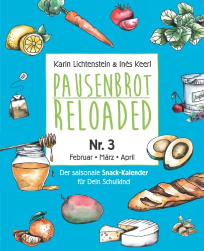 Pausenbrot Reloaded 3: Gesunde, saisonale und schnelle Rezeptideen für jeden Schultag die jedem Kind schmecken - Februar-März-April – inkl. Frühlings-Mama-Special!