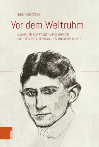 Vor dem Weltruhm: Nachrufe auf Franz Kafka und die Entstehung literarischer Unsterblichkeit (Literaturgeschichte in Studien und Quellen)