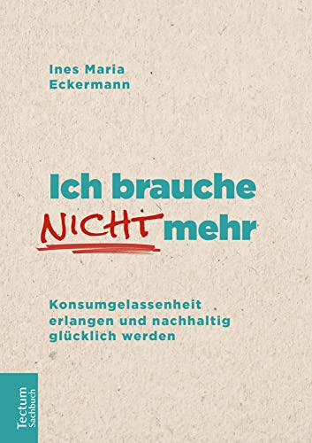 Ich brauche nicht mehr: Konsumgelassenheit erlangen und nachhaltig glücklich werden (Tectum – Sachbuch) von Tectum Verlag