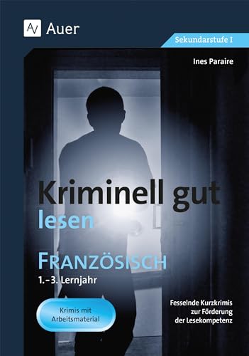 Kriminell gut lesen Französisch 1.-3. Lernjahr: Fesselnde Kurzkrimis zur Förderung der Lesekompetenz (5. bis 10. Klasse) (Kriminell gut ? für die Sekundarstufe)