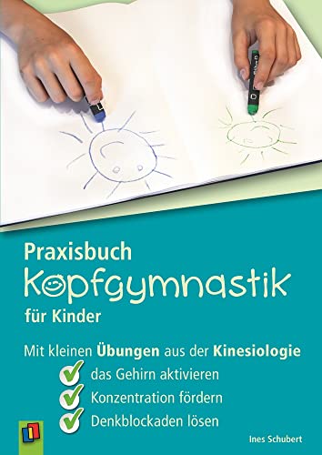 Praxisbuch Kopfgymnastik für Kinder: Mit kleinen Übungen aus der Kinesiologie das Gehirn aktivieren, Konzentration fördern, Denkblockaden lösen