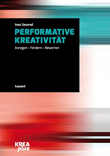Performative Kreativität: Anregen - Fördern - Bewerten (KREAplus) von Kopd Verlag
