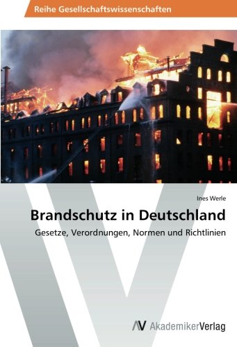 Brandschutz in Deutschland: Gesetze, Verordnungen, Normen und Richtlinien Brandschutz in Deutschland: Gesetze, Verordnungen, Normen und Richtlinien von AV Akademikerverlag