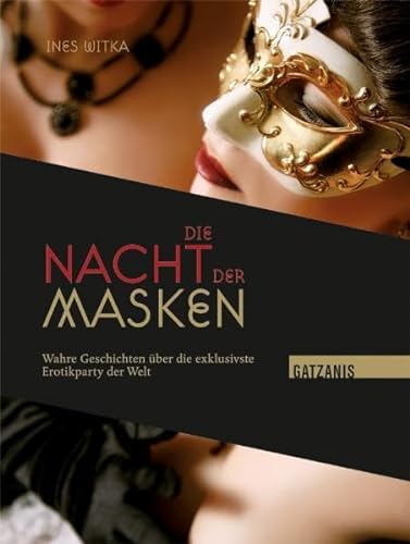 Die Nacht der Masken: Wahre Geschichten über die exklusivste Erotikparty der Welt von Gatzanis GmbH