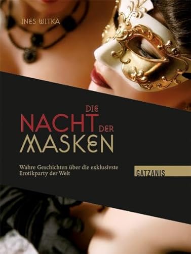 Die Nacht der Masken: Wahre Geschichten über die exklusivste Erotikparty der Welt von Gatzanis GmbH