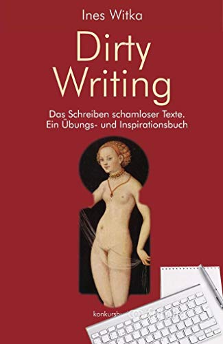 Dirty Writing. Vom Schreiben schamloser Texte: Ein Übungs- und Inspirationsbuch von Konkursbuch Verlag