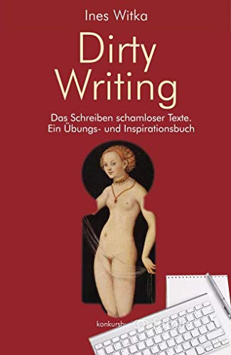 Dirty Writing. Vom Schreiben schamloser Texte: Ein Übungs- und Inspirationsbuch