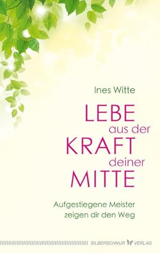 Lebe aus der Kraft deiner Mitte - Aufgestiegene Meister zeigen dir den Weg Lebe aus der Kraft deiner Mitte - Aufgestiegene Meister zeigen dir den Weg von Silberschnur