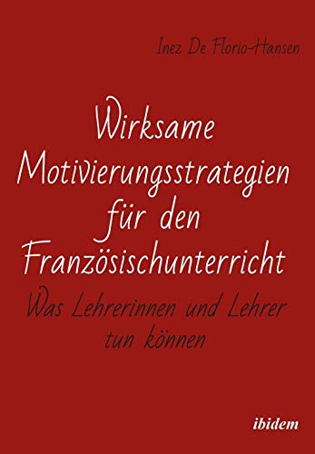 Wirksame Motivierungsstrategien für den Französischunterricht: Was Lehrerinnen und Lehrer tun können von Ibidem-Verlag