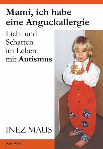 Mami, ich habe eine Anguckallergie: Licht und Schatten im Leben mit Autismus von Engelsdorfer Verlag