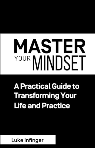 Master Your Mindset: A Practical Guide to Transforming Your Life and Practice