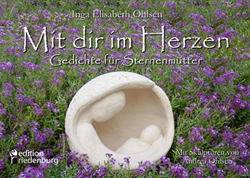 Mit dir im Herzen - Gedichte für Sternenmütter. Mit Skulpturen von Andrea Ohlsen. von Edition Riedenburg E.U.