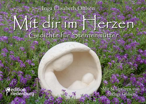 Mit dir im Herzen - Gedichte für Sternenmütter. Mit Skulpturen von Andrea Ohlsen. von Edition Riedenburg E.U.