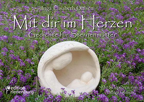 Mit dir im Herzen - Gedichte für Sternenmütter. Mit Skulpturen von Andrea Ohlsen. Mit dir im Herzen - Gedichte für Sternenmütter. Mit Skulpturen von Andrea Ohlsen.