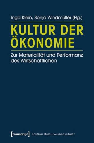Kultur der Ökonomie: Zur Materialität und Performanz des Wirtschaftlichen (Edition Kulturwissenschaft) von Transcript Verlag