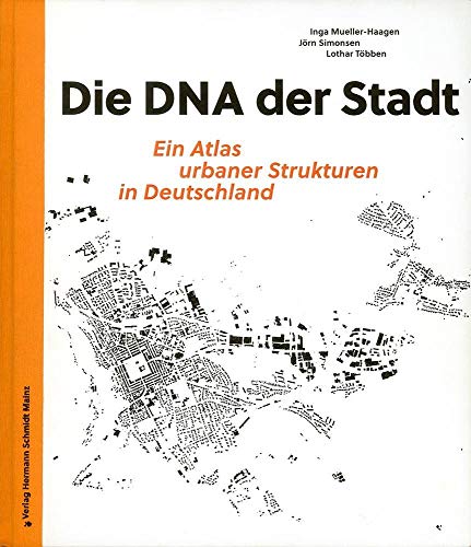 Die DNA der Stadt.: Ein Atlas urbaner Strukturen in Deutschland. Mit neu gezeichneten Schwarzplänen von 100 deutschen Städten sowie 100 exemplarischen Stadtbausteinen.