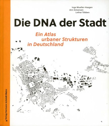 Die DNA der Stadt.: Ein Atlas urbaner Strukturen in Deutschland. Mit neu gezeichneten Schwarzplänen von 100 deutschen Städten sowie 100 exemplarischen Stadtbausteinen.