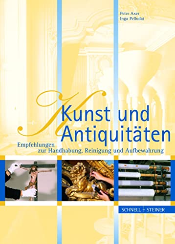 Kunst und Antiquitäten: Empfehlungen zur Handhabung, Reinigung und Aufbewahrung von Schnell & Steiner