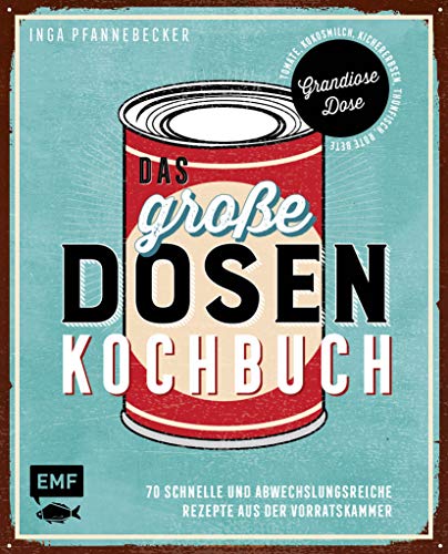Das große Dosenkochbuch: 70 schnelle und abwechslungsreiche Rezepte aus der Vorratskammer: Grandiose Dose – Tomate, Kichererbsen, Thunfisch, Mango Das große Dosenkochbuch: 70 schnelle und abwechslungsreiche Rezepte aus der Vorratskammer: Grandiose Dose – Tomate, Kichererbsen, Thunfisch, Mango